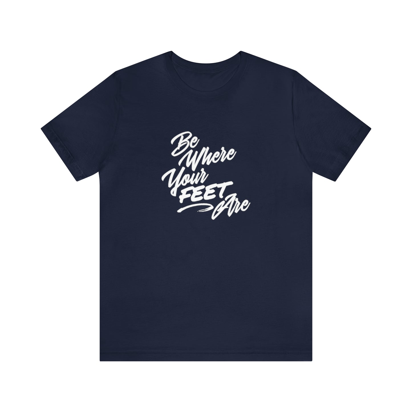 Be Where Your Feet Are Tee