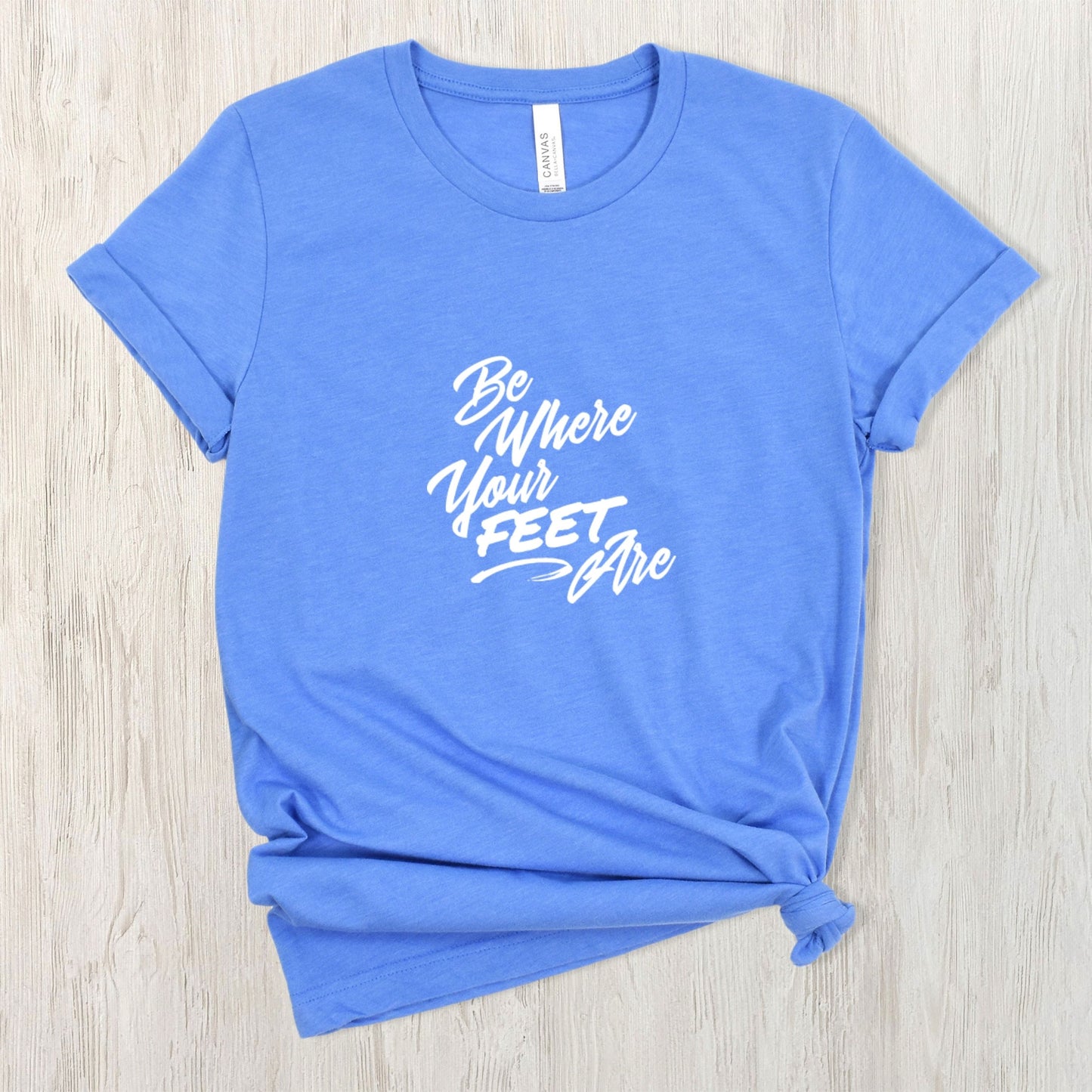 Be Where Your Feet Are Tee