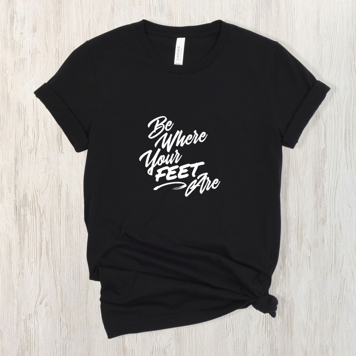 Be Where Your Feet Are Tee