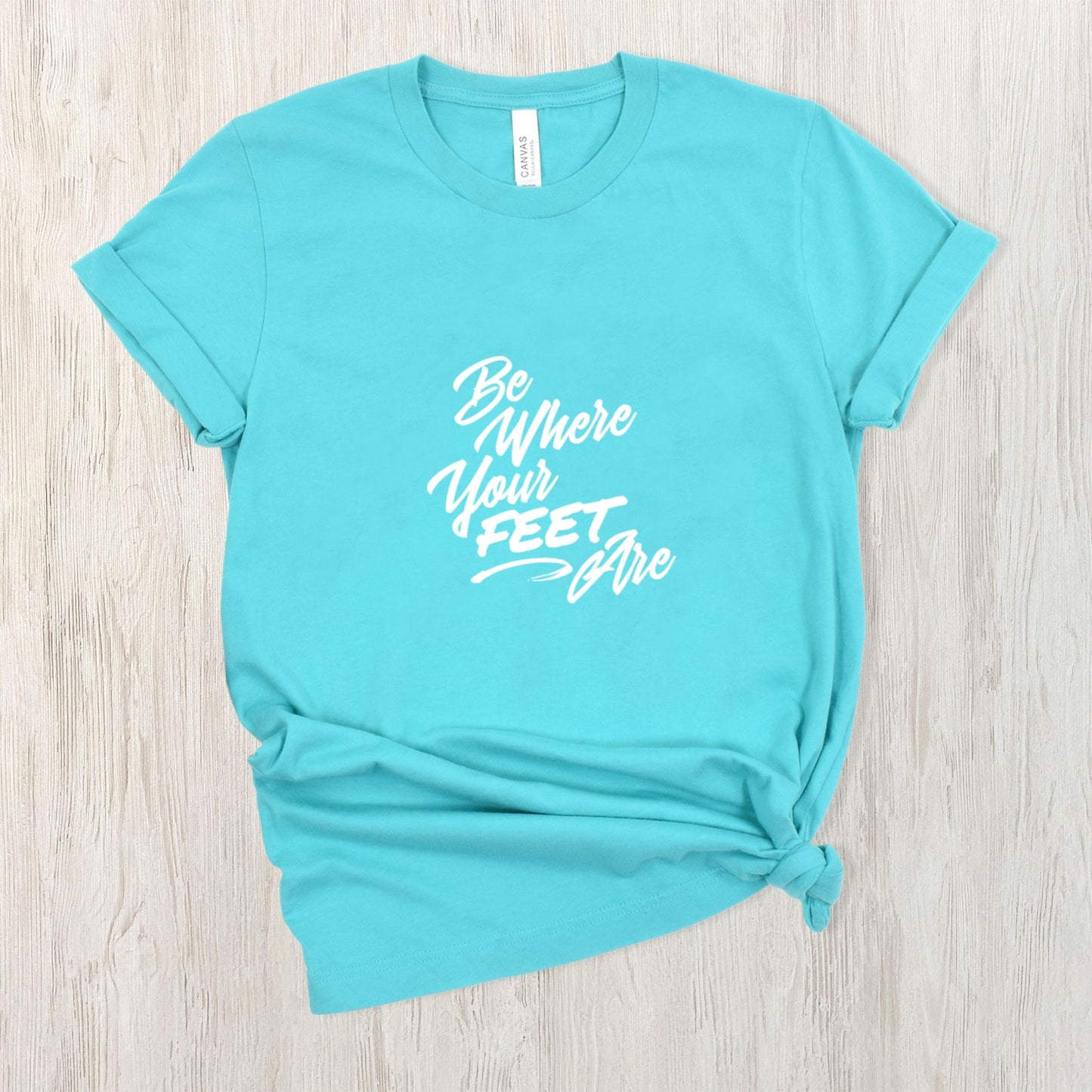 Be Where Your Feet Are Tee