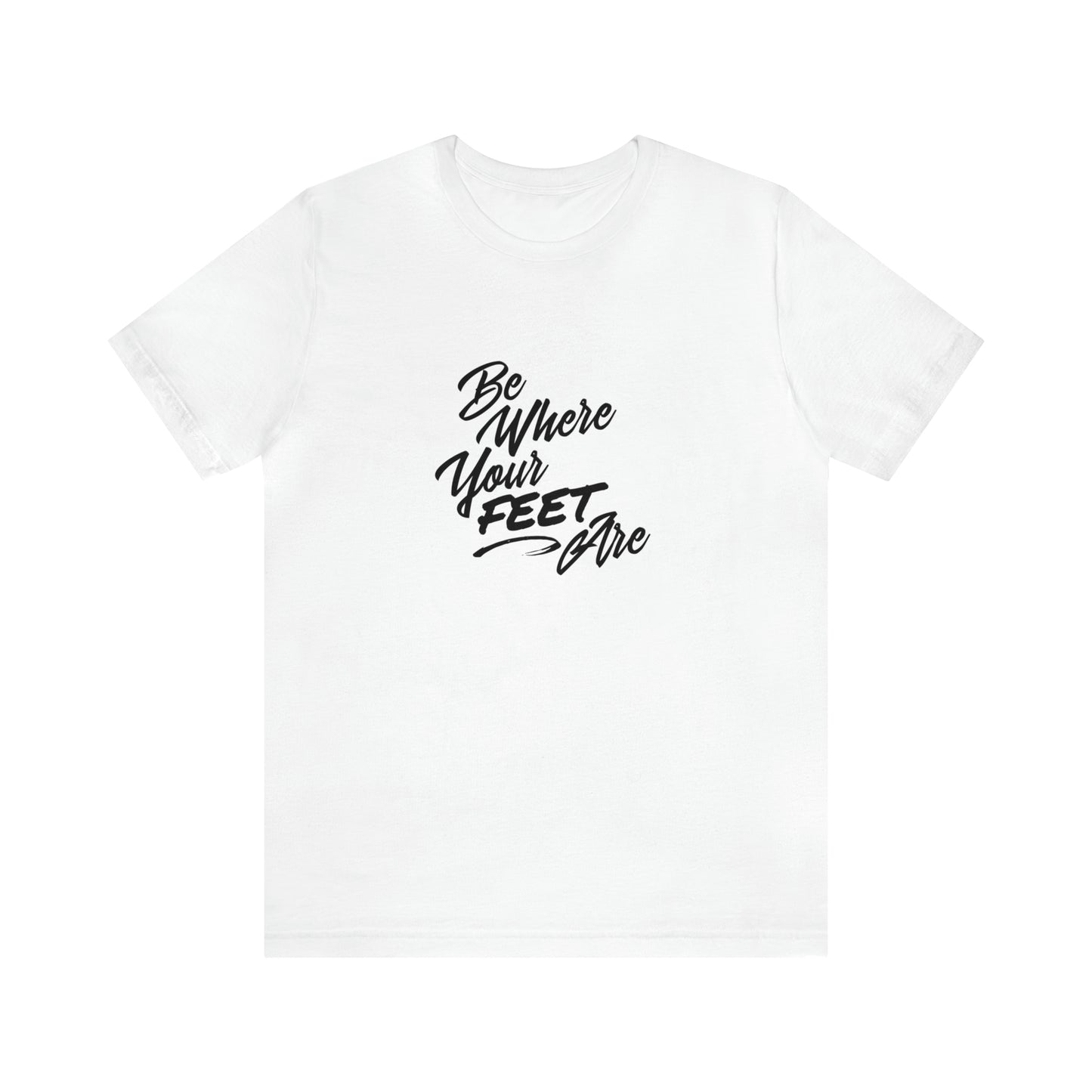 Be Where Your Feet Are Tee