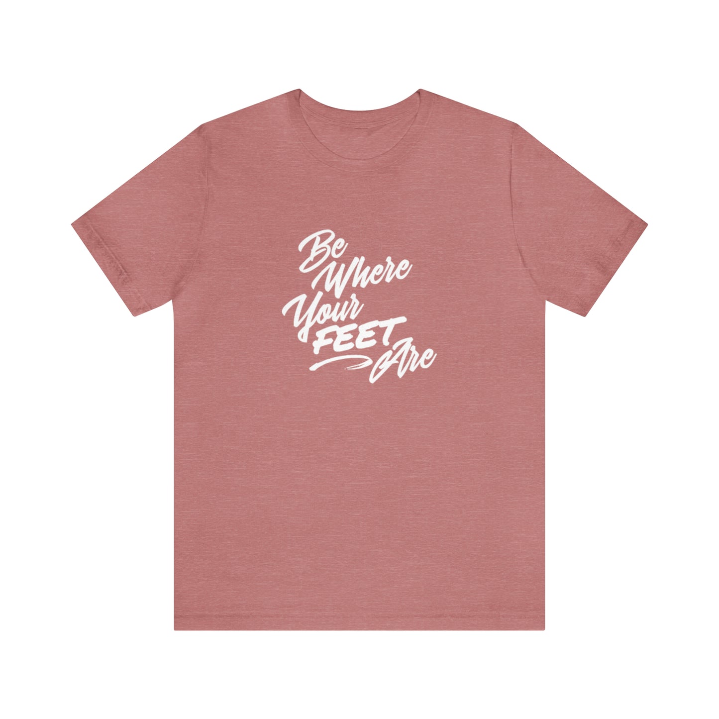 Be Where Your Feet Are Tee