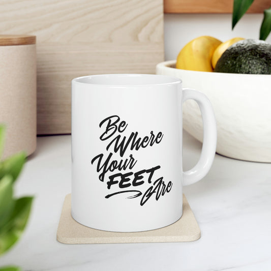 Be Where Your Feet Are Ceramic Mug 11oz