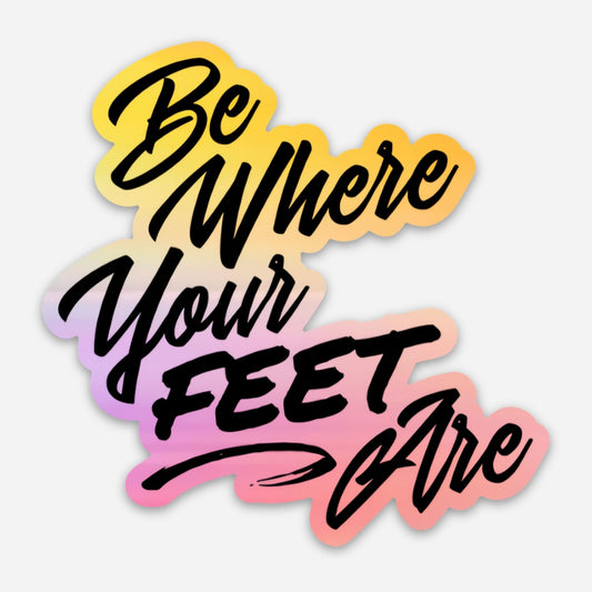 Be Where Your Feet Are Stickers