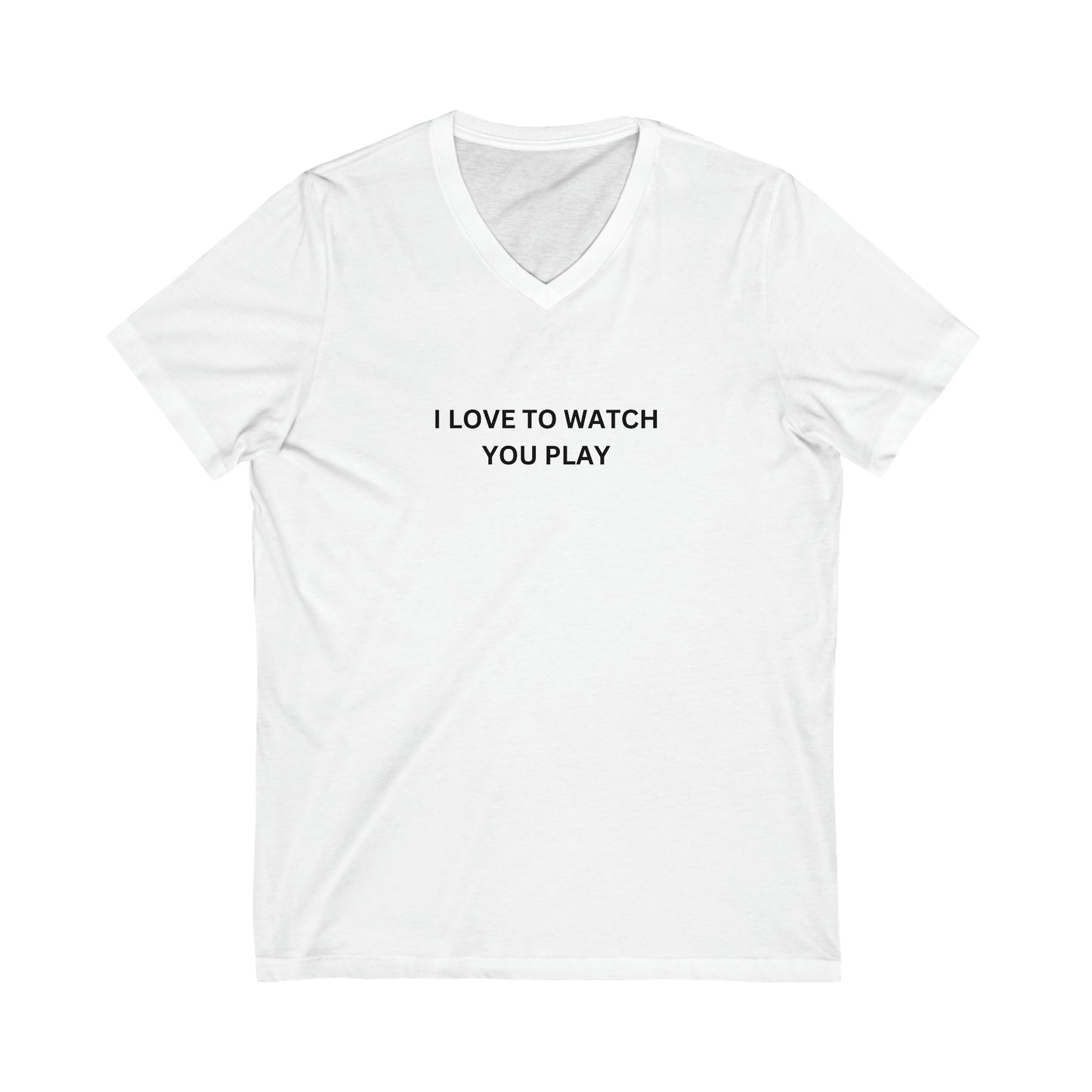 I Love to Watch You Play™ Unisex Short Sleeve V-Neck Tee